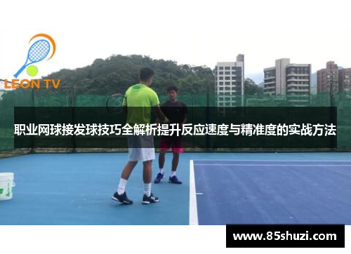 职业网球接发球技巧全解析提升反应速度与精准度的实战方法