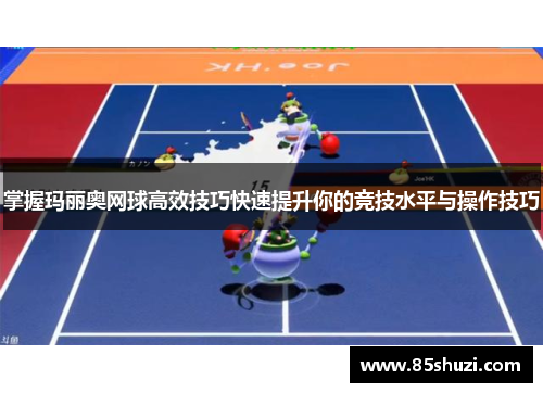 掌握玛丽奥网球高效技巧快速提升你的竞技水平与操作技巧