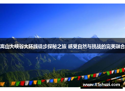 嵩山大峡谷大环线徒步探秘之旅 感受自然与挑战的完美融合