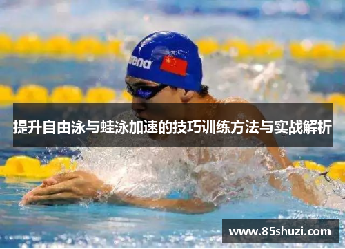 提升自由泳与蛙泳加速的技巧训练方法与实战解析