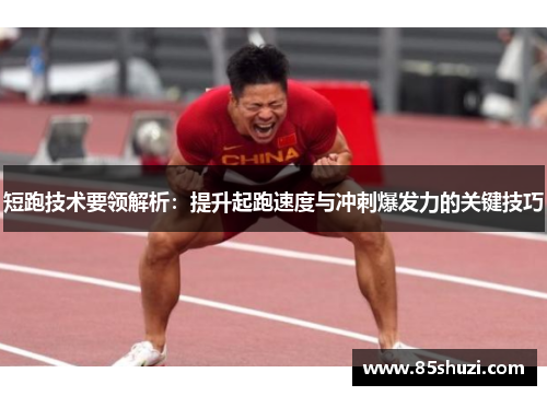 短跑技术要领解析：提升起跑速度与冲刺爆发力的关键技巧